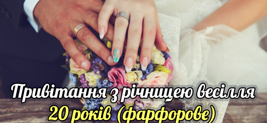 Гарні привітання з 20-річчям весілля (фарфорове весілля) — щирі, теплі й різні за настроєм